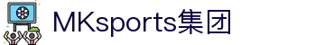 MK体育(MKsports集团)股份公司 - Mk Sports